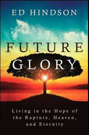 Future Glory: Living in the Hope of the Rapture, Heaven, and Eternity - Book